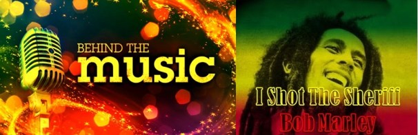 Behind The Music, I Shot The Sheriff, Bob Marley