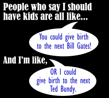 oh baby, no baby. I don't want to have children. i don't want to have kids.