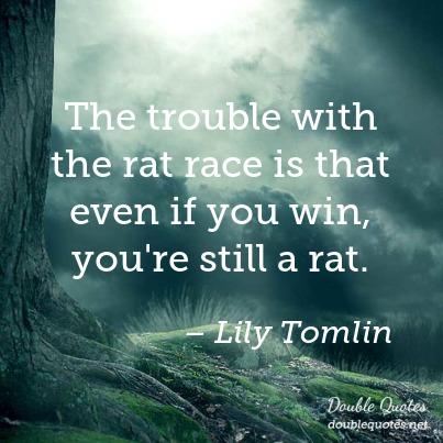 Rat Race quote by Lily Tomlin